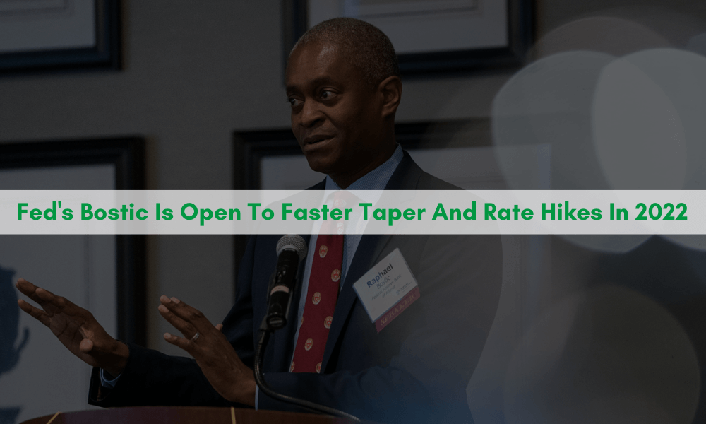 Fed's Bostic Is Open To Faster Taper And Rate Hikes In 2022